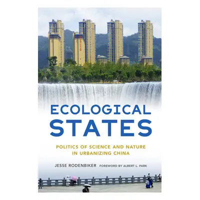 "Ecological States: Politics of Science and Nature in Urbanizing China" - "" ("Rodenbiker Jesse"