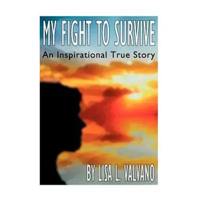 "My Fight to Survive: An Inspirational True Story" - "" ("Valvano Lisa L.")