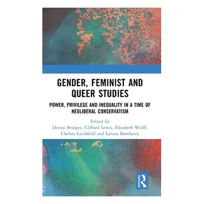 "Gender, Feminist and Queer Studies: Power, Privilege and Inequality in a Time of Neoliberal Con