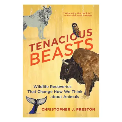 "Tenacious Beasts: Wildlife Recoveries That Change How We Think about Animals" - "" ("Preston Ch