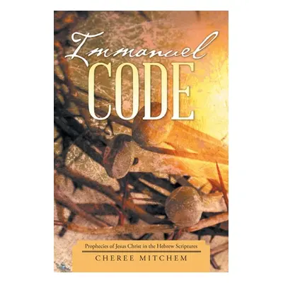 "Immanuel Code: Prophecies of Jesus Christ in the Hebrew Scriptures" - "" ("Mitchem Cheree")