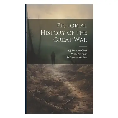 "Pictorial History of the Great War" - "" ("Wallace W. Stewart 1884-1970")