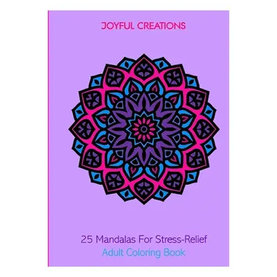 "25 Mandalas For Stress-Relief: Adult Coloring Book" - "" ("Creations Joyful")