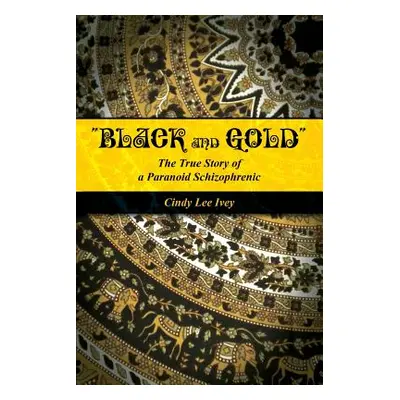 "Black and Gold" The True Story of a Paranoid Schizophrenic"" - "" ("Ivey Cindy")