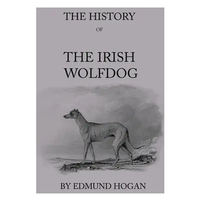 "The History Of The Irish Wolfdog" - "" ("Hogan Edmund")