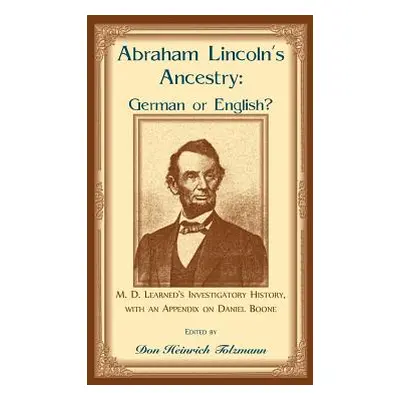 "Abraham Lincoln's Ancestry: German or English? M. D. Learned's Investigatory History, with an A