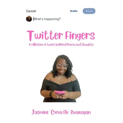 "Twitter Fingers: A collection of tweet inspired poems and thoughts" - "" ("Swanagan Jasmine Coc