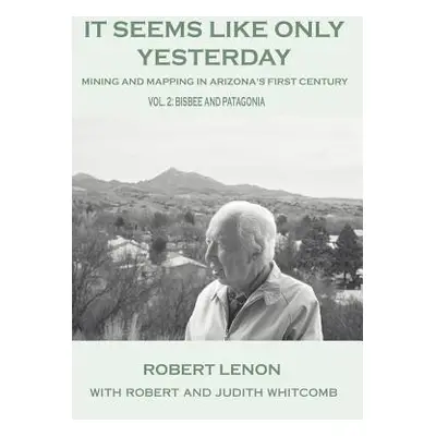 "It Seems Like Only Yesterday: Mining and Mapping in Arizona's First Century Vol 2: Bisbee and P