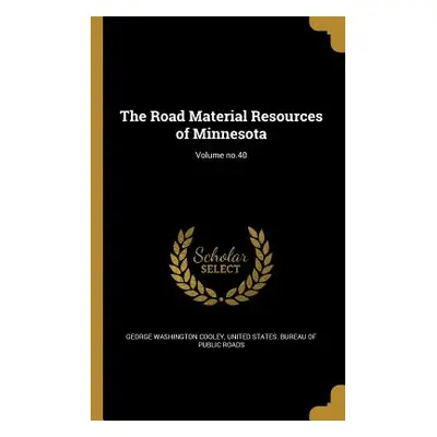 "The Road Material Resources of Minnesota; Volume no.40" - "" ("Cooley George Washington")