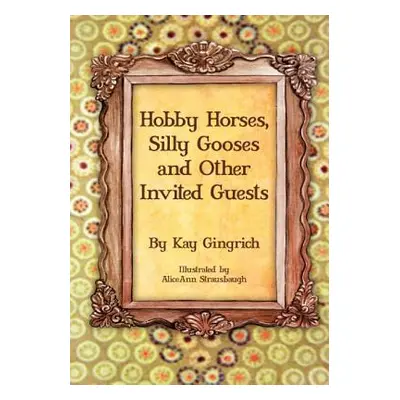 "Hobby Horses, Silly Gooses and Other Invited Guests" - "" ("Gingrich Kay")