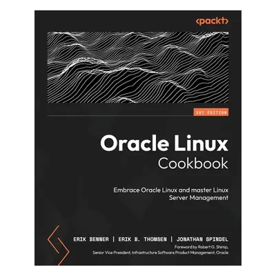 "Oracle Linux Cookbook: Embrace Oracle Linux and master Linux Server management" - "" ("Benner E