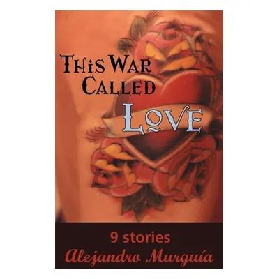 "This War Called Love: Nine Stories" - "" ("Murgua Alejandro")