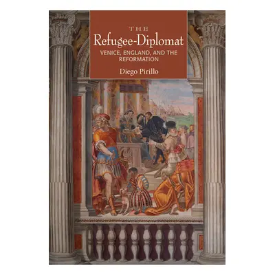 "The Refugee-Diplomat: Venice, England, and the Reformation" - "" ("Pirillo Diego")