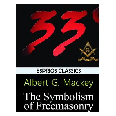 "The Symbolism of Freemasonry (Esprios Classics)" - "" ("Mackey Albert G.")