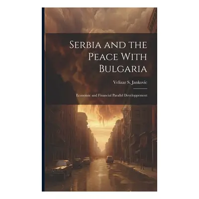 "Serbia and the Peace With Bulgaria: Economic and Financial Parallel Developpement" - "" ("S Jan