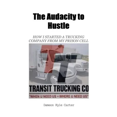 "The Audacity to Hustle, How I started a trucking company from my prison cell" - "" ("Kyle Carte