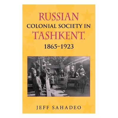 "Russian Colonial Society in Tashkent, 1865a 1923" - "" ("Sahadeo Jeff")