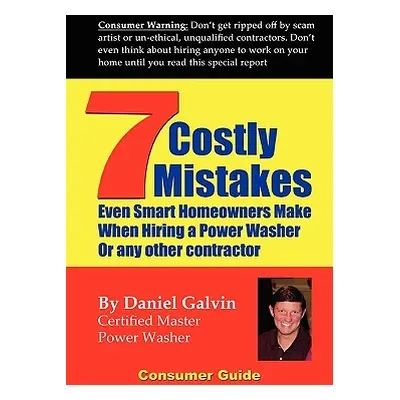 "7 Costly Mistakes Smart Homeowners Make When Hiring A Power Washer" - "" ("Galvin Dan")