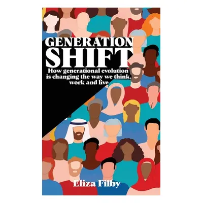 "Generation Shift: How generational evolution is changing the way we think, work and live" - "" 