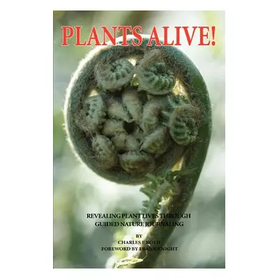 "Plants Alive!: Revealing Plant Lives Through Guided Nature Journaling" - "" ("Roth Charles E.")