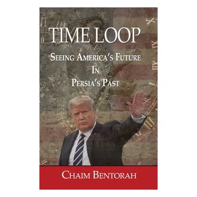 "Time Loop: Predicting America's Near Future Through Persia's Ancient Past" - "" ("Bentorah Chai