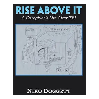 "Rise Above It: A Caregiver's Life After Tbi" - "" ("Doggett Niko")