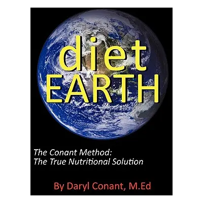 "Diet Earth: The Conant Method: The True Nutritional Solution" - "" ("Conant M. Ed Daryl")