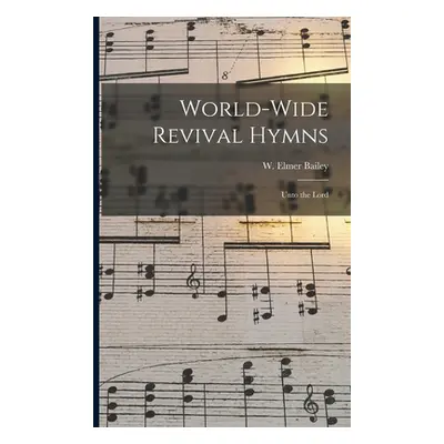 "World-wide Revival Hymns: Unto the Lord" - "" ("Bailey W. Elmer")