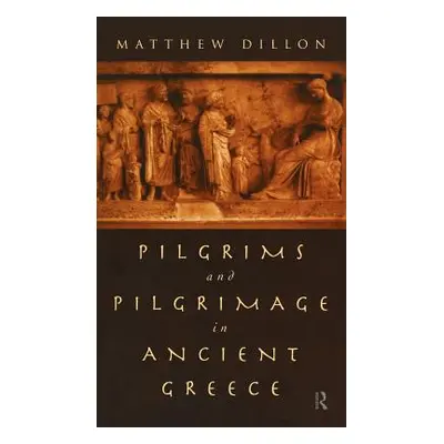 "Pilgrims and Pilgrimage in Ancient Greece" - "" ("Dillon Matthew")