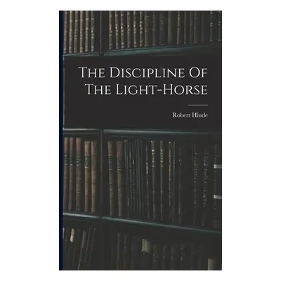 "The Discipline Of The Light-horse" - "" ("Hinde Robert")