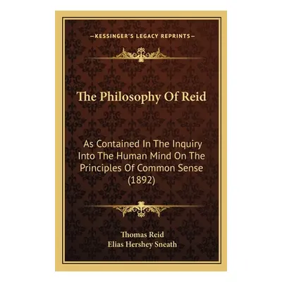 "The Philosophy Of Reid: As Contained In The Inquiry Into The Human Mind On The Principles Of Co