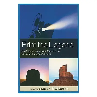 "Print the Legend: Politics, Culture, and Civic Virtue in the Films of John Ford" - "" ("Pearson