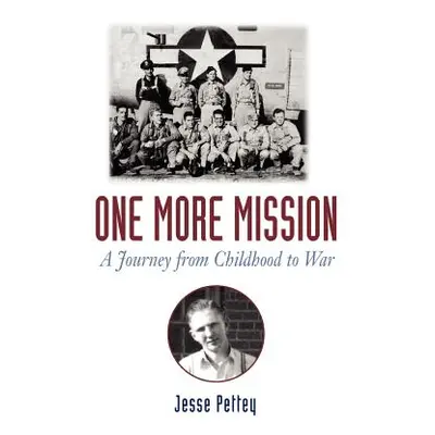 "One More Mission: A Journey from Childhood to War" - "" ("Pettey Jesse")