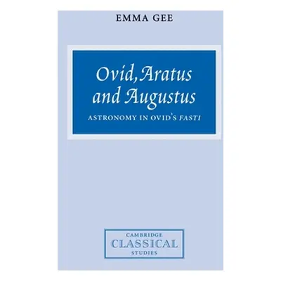 "Ovid, Aratus and Augustus: Astronomy in Ovid's Fasti" - "" ("Gee Emma")