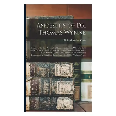 "Ancestry of Dr. Thomas Wynne: Speaker of the First Assembly of Pennsylvania, Etc.; Who Was Born