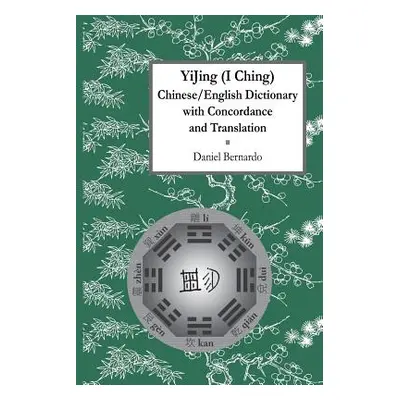 "YiJing (I Ching) Chinese/English Dictionary with Concordance and Translation" - "" ("Bernardo D