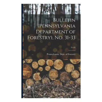 "Bulletin (Pennsylvania Department of Forestry), No. 31-33; 31-33" - "" ("Pennsylvania Dept of F