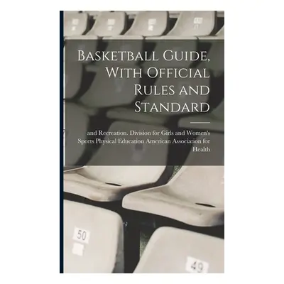 "Basketball Guide, With Official Rules and Standard" - "" ("American Association for Health Phys