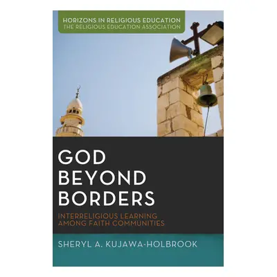 "God Beyond Borders: Interreligious Learning Among Faith Communities" - "" ("Kujawa-Holbrook She