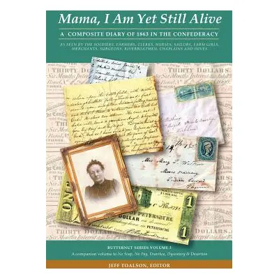 "Mama, I Am Yet Still Alive: A Composite Diary of 1863 in the Confederacy" - "" ("Toalson Jeff")