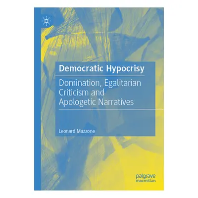 "Democratic Hypocrisy: Domination, Egalitarian Criticism and Apologetic Narratives" - "" ("Mazzo