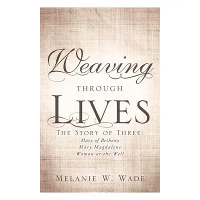 "Weaving Through Lives" - "" ("Wade Melanie W.")