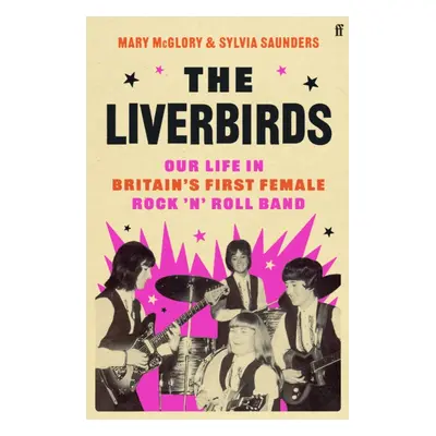 Liverbirds - Our life in Britain's first female rock 'n' roll band (McGlory Mary)