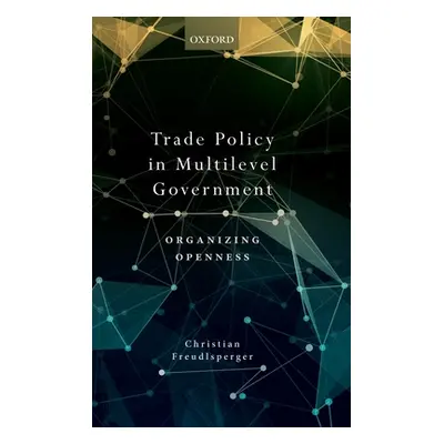 "Trade Policy in Multilevel Government: Organizing Openness" - "" ("Freudlsperger Christian")