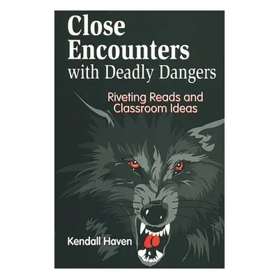 "Close Encounters with Deadly Dangers: Riveting Reads and Classroom Ideas" - "" ("Haven Kendall"