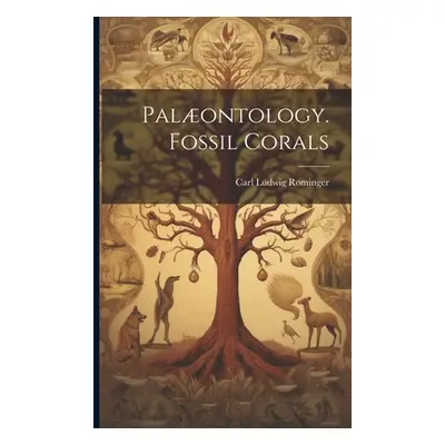 "Palontology. Fossil Corals" - "" ("Rominger Carl Ludwig")