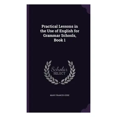 "Practical Lessons in the Use of English for Grammar Schools, Book 1" - "" ("Hyde Mary Frances")