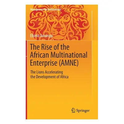 "The Rise of the African Multinational Enterprise (Amne): The Lions Accelerating the Development