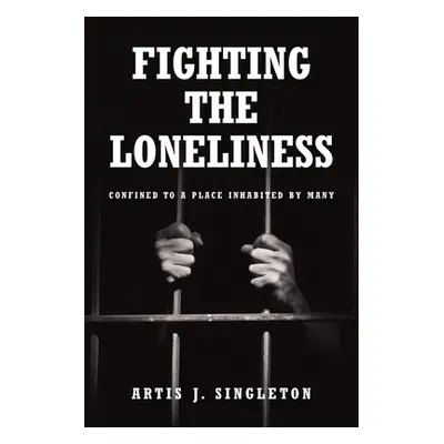 "Fighting the Loneliness: Confined to a Place Inhabited by Many" - "" ("Singleton Artis J.")