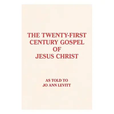 "The Twenty-First-Century Gospel of Jesus Christ" - "" ("Levitt Jo Ann")